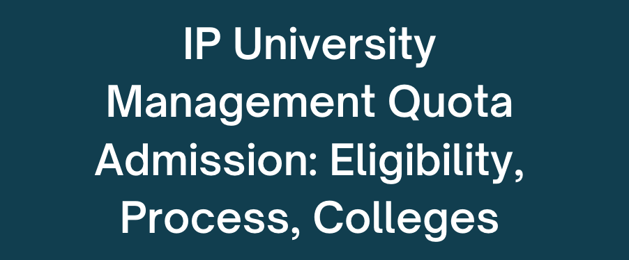 IP University Management Quota Admission: Eligibility Criteria, Admission Process, Contact Details, List of Colleges, and University Rules